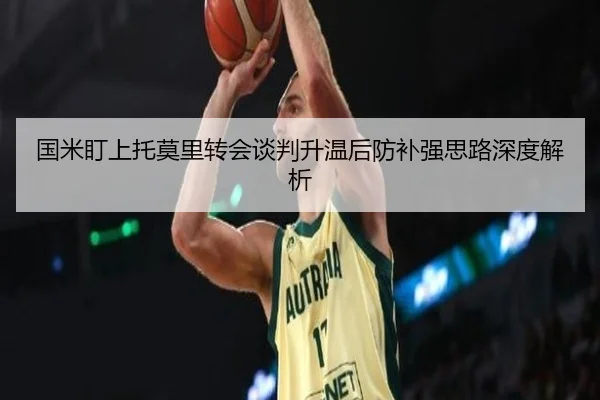 国米盯上托莫里转会谈判升温后防补强思路深度解析